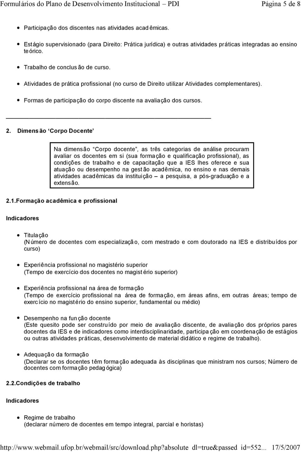 Dimens ão Corpo Docente Na dimensão Corpo docente, as três categorias de análise procuram avaliar os docentes em si (sua formação e qualificação profissional), as condições de trabalho e de