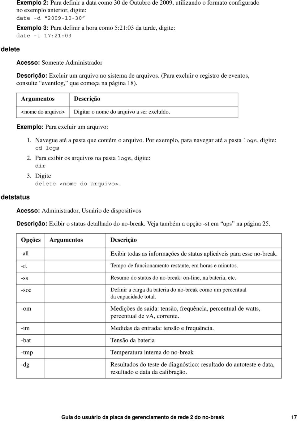 Argumentos <nome do arquivo> Descrição Digitar o nome do arquivo a ser excluído. detstatus Exemplo: Para excluir um arquivo: 1. Navegue até a pasta que contém o arquivo.