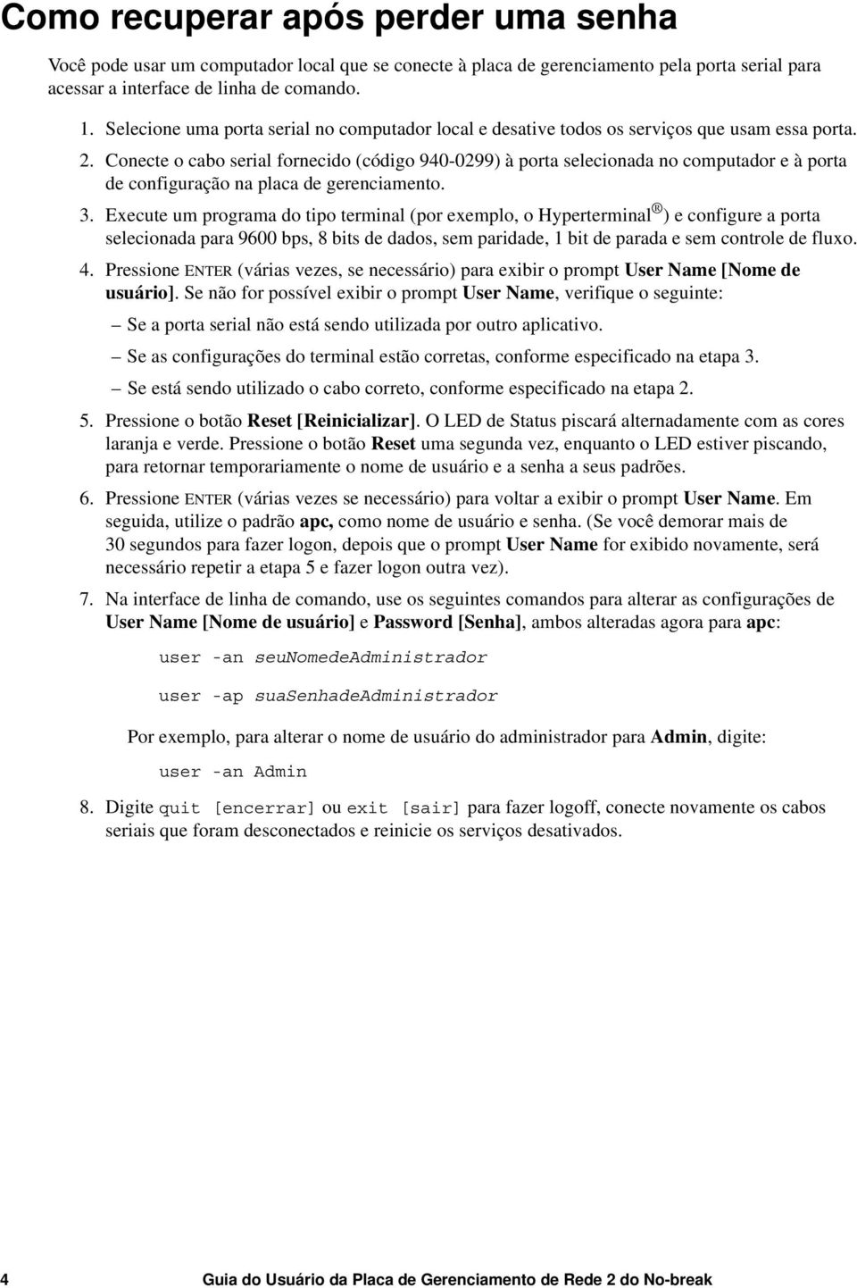 Conecte o cabo serial fornecido (código 940-0299) à porta selecionada no computador e à porta de configuração na placa de gerenciamento. 3.