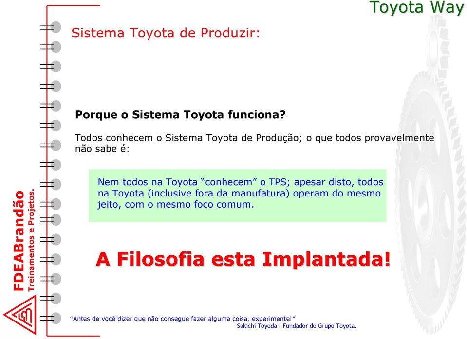 é: Nem todos na Toyota conhecem o TPS; apesar disto, todos na Toyota (inclusive