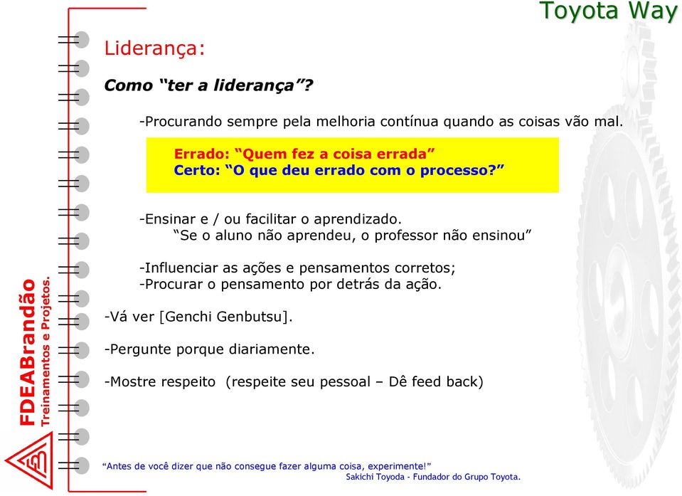 Se o aluno não aprendeu, o professor não ensinou -Influenciar as ações e pensamentos corretos; -Procurar o