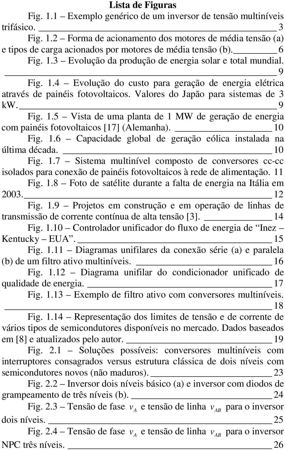 Valores do Japão para sistemas de 3 kw. 9 Fig. 1.5 Vista de uma planta de 1 MW de geração de energia com painéis fotovoltaicos [17] (Alemanha). 10 Fig. 1.6 Capacidade global de geração eólica instalada na última década.