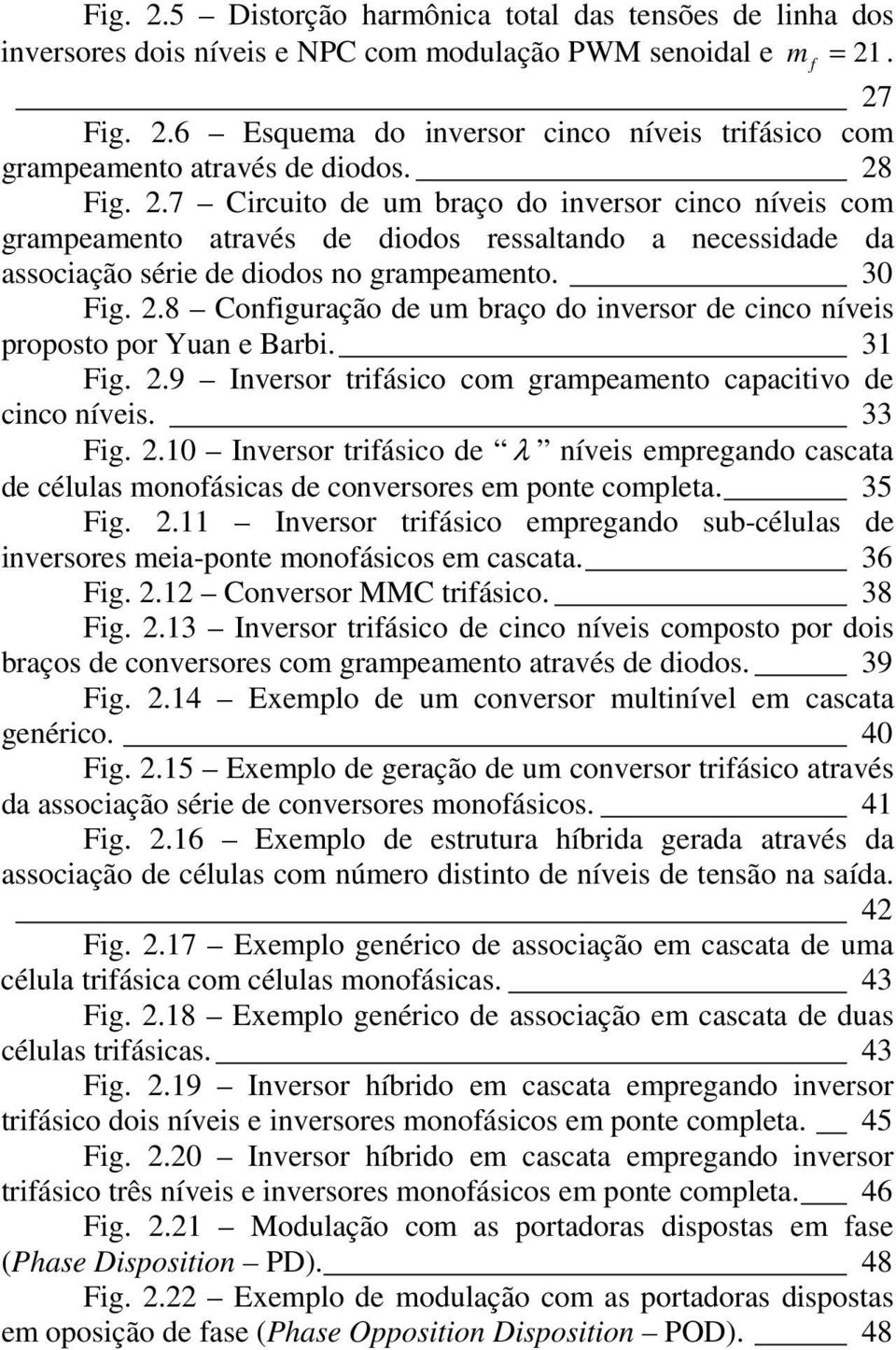 .7 Circuito de um braço do inversor cinco níveis com grampeamento através de diodos ressaltando a necessidade da associação série de diodos no grampeamento. 30 Fig.