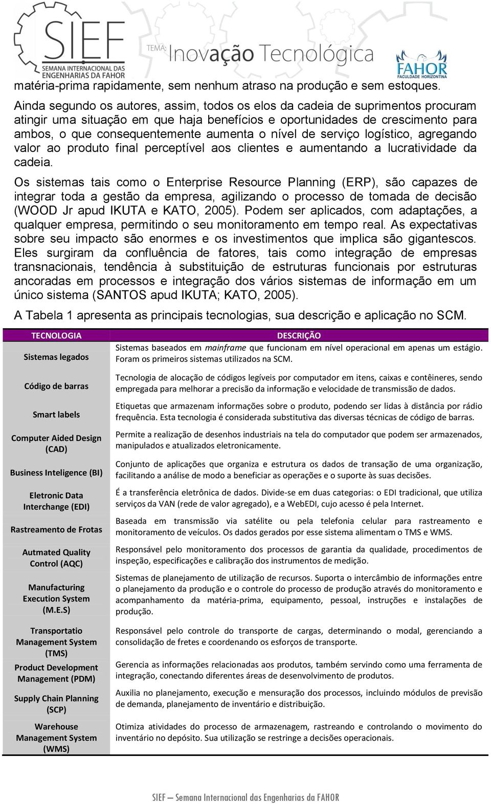 o nível de serviço logístico, agregando valor ao produto final perceptível aos clientes e aumentando a lucratividade da cadeia.