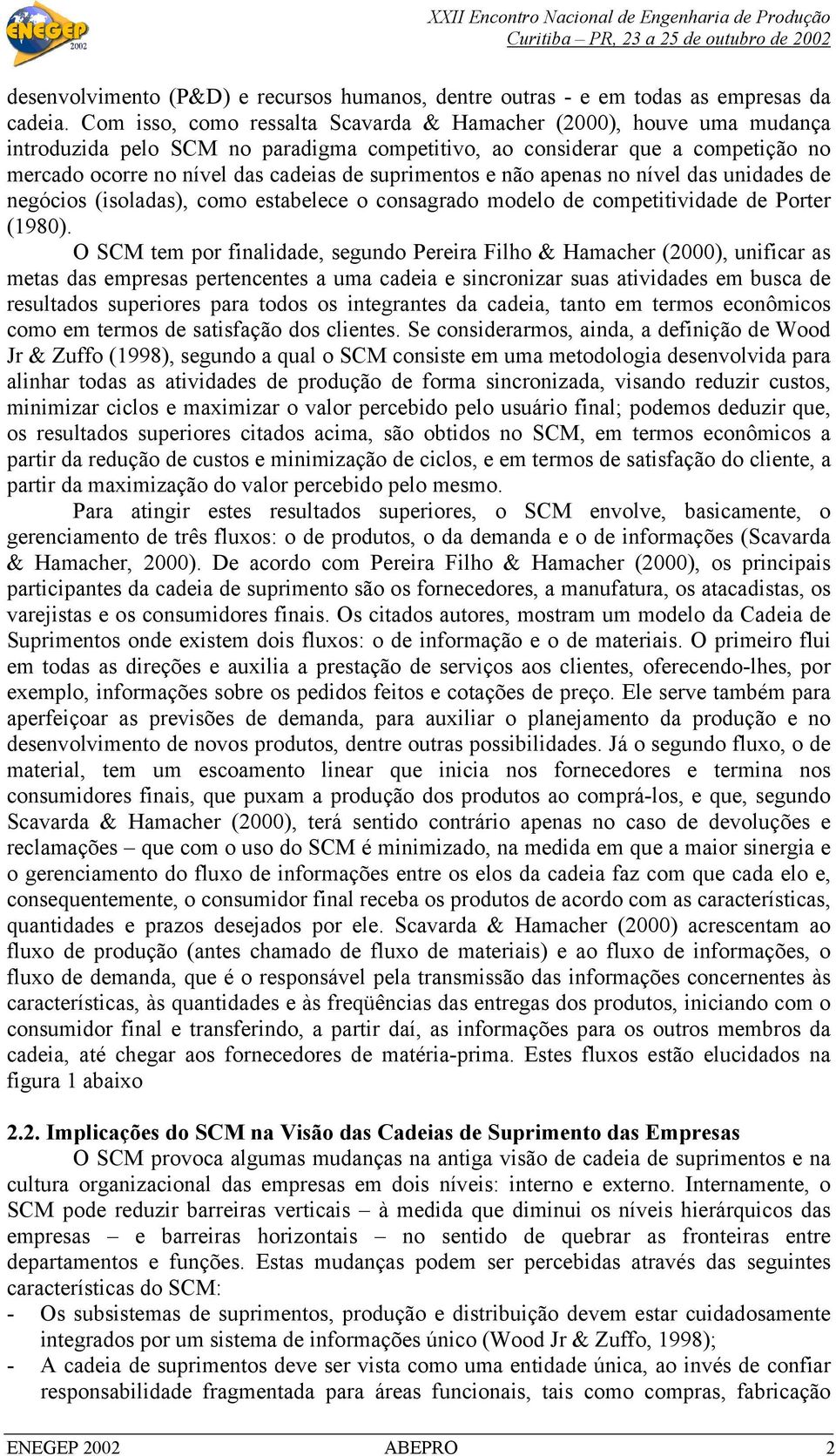 suprimentos e não apenas no nível das unidades de negócios (isoladas), como estabelece o consagrado modelo de competitividade de Porter (1980).