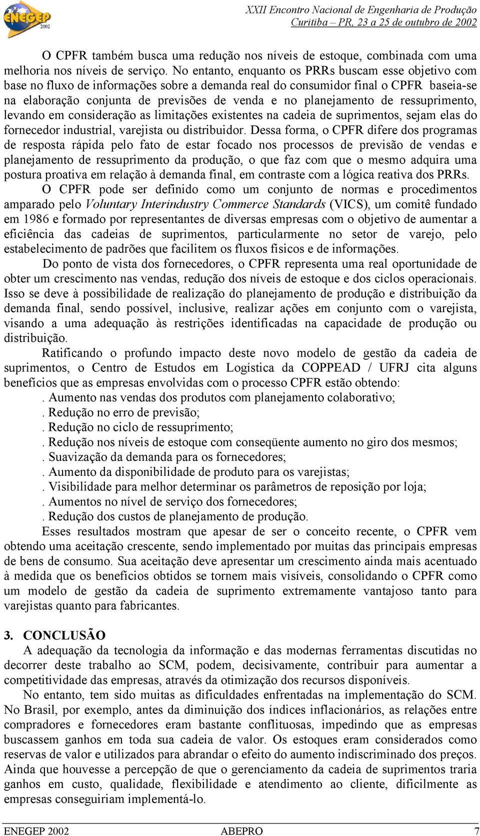 planejamento de ressuprimento, levando em consideração as limitações existentes na cadeia de suprimentos, sejam elas do fornecedor industrial, varejista ou distribuidor.