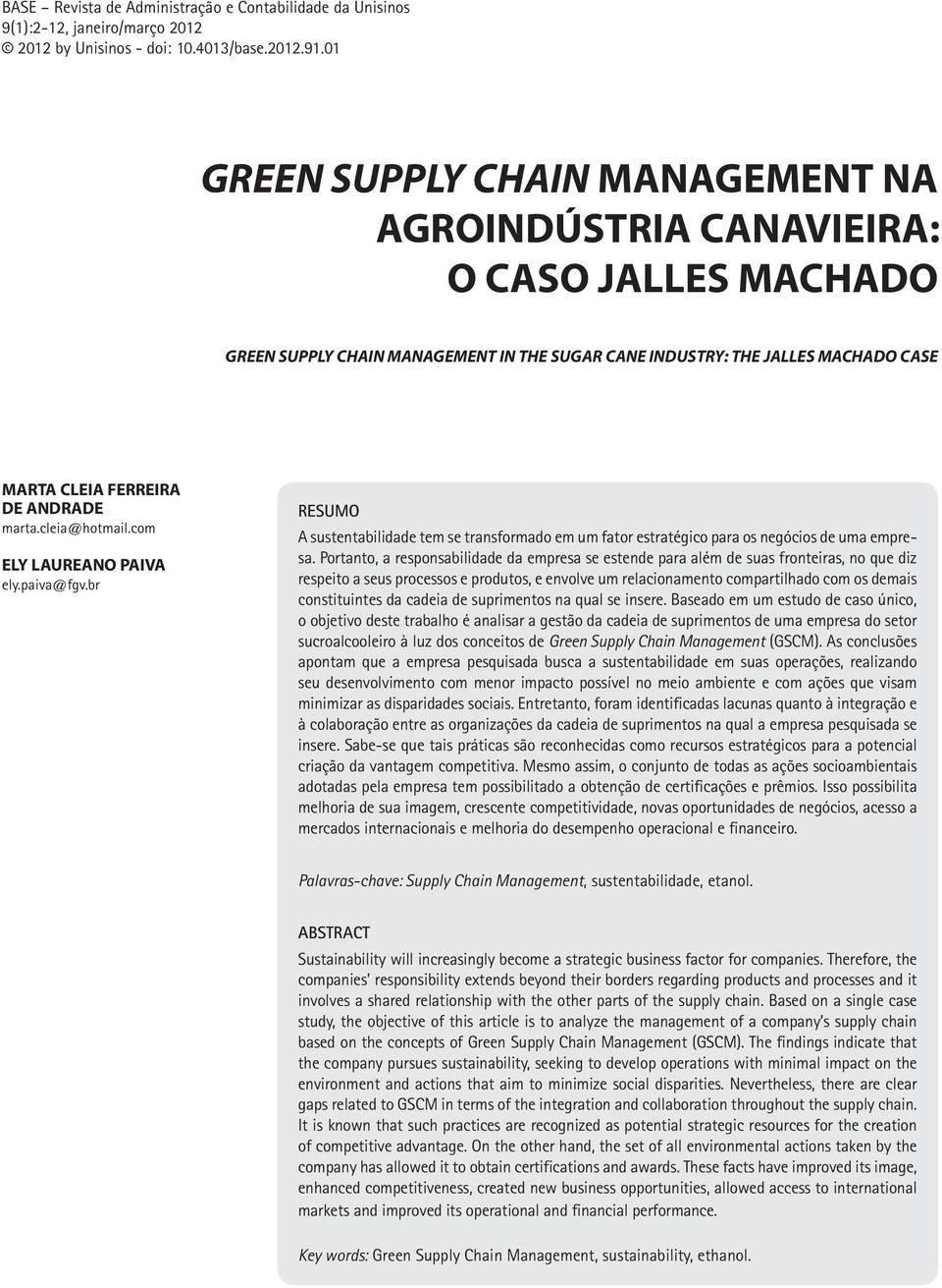 marta.cleia@hotmail.com ELY LAUREANO PAIVA ely.paiva@fgv.br RESUMO A sustentabilidade tem se transformado em um fator estratégico para os negócios de uma empresa.