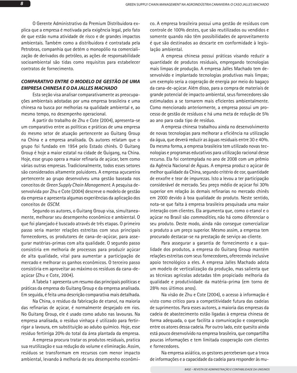 Também como a distribuidora é contratada pela Petrobras, companhia que detém o monopólio na comercialização de derivados do petróleo, as ações de responsabilidade socioambiental são tidas como