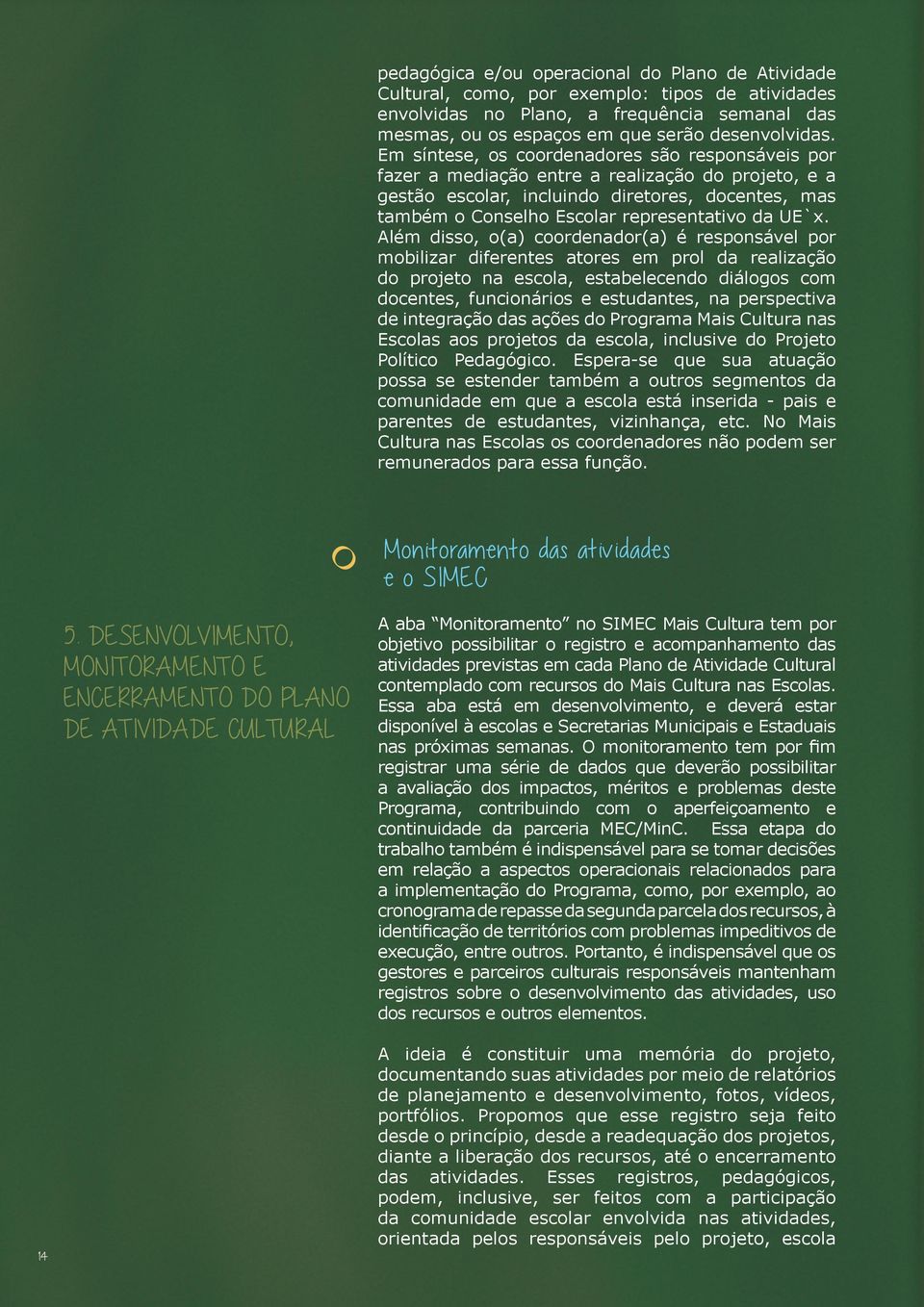 UE`x. Além disso, o(a) coordenador(a) é responsável por mobilizar diferentes atores em prol da realização do projeto na escola, estabelecendo diálogos com docentes, funcionários e estudantes, na