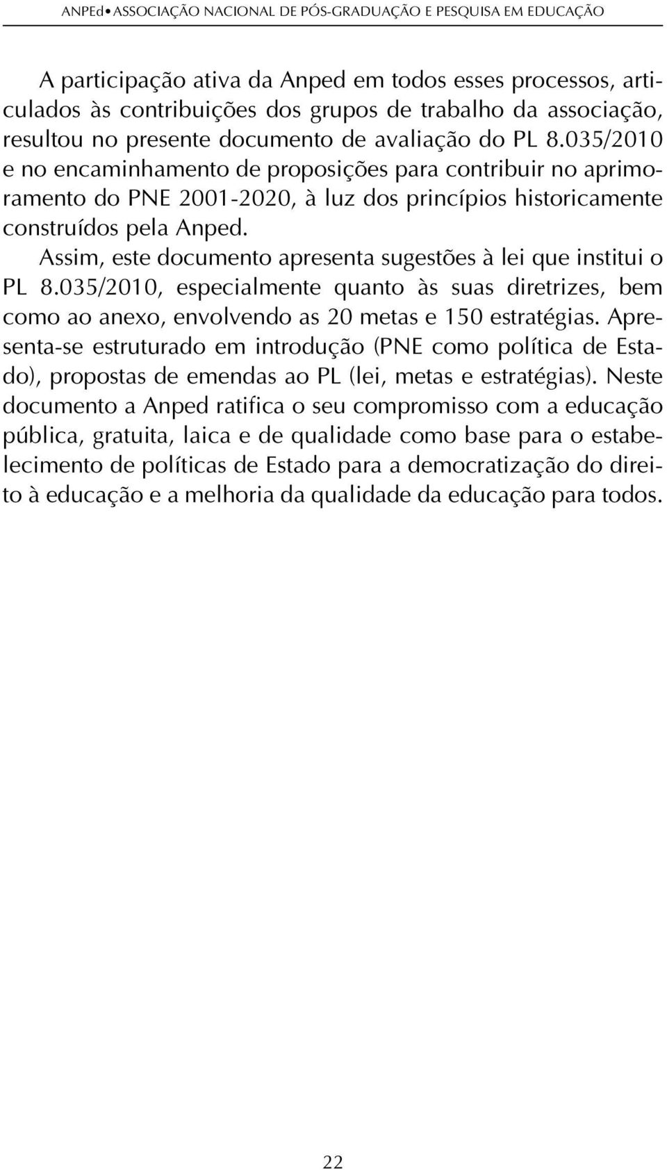 Assim, este documento apresenta sugestões à lei que institui o PL 8.035/2010, especialmente quanto às suas diretrizes, bem como ao anexo, envolvendo as 20 metas e 150 estratégias.