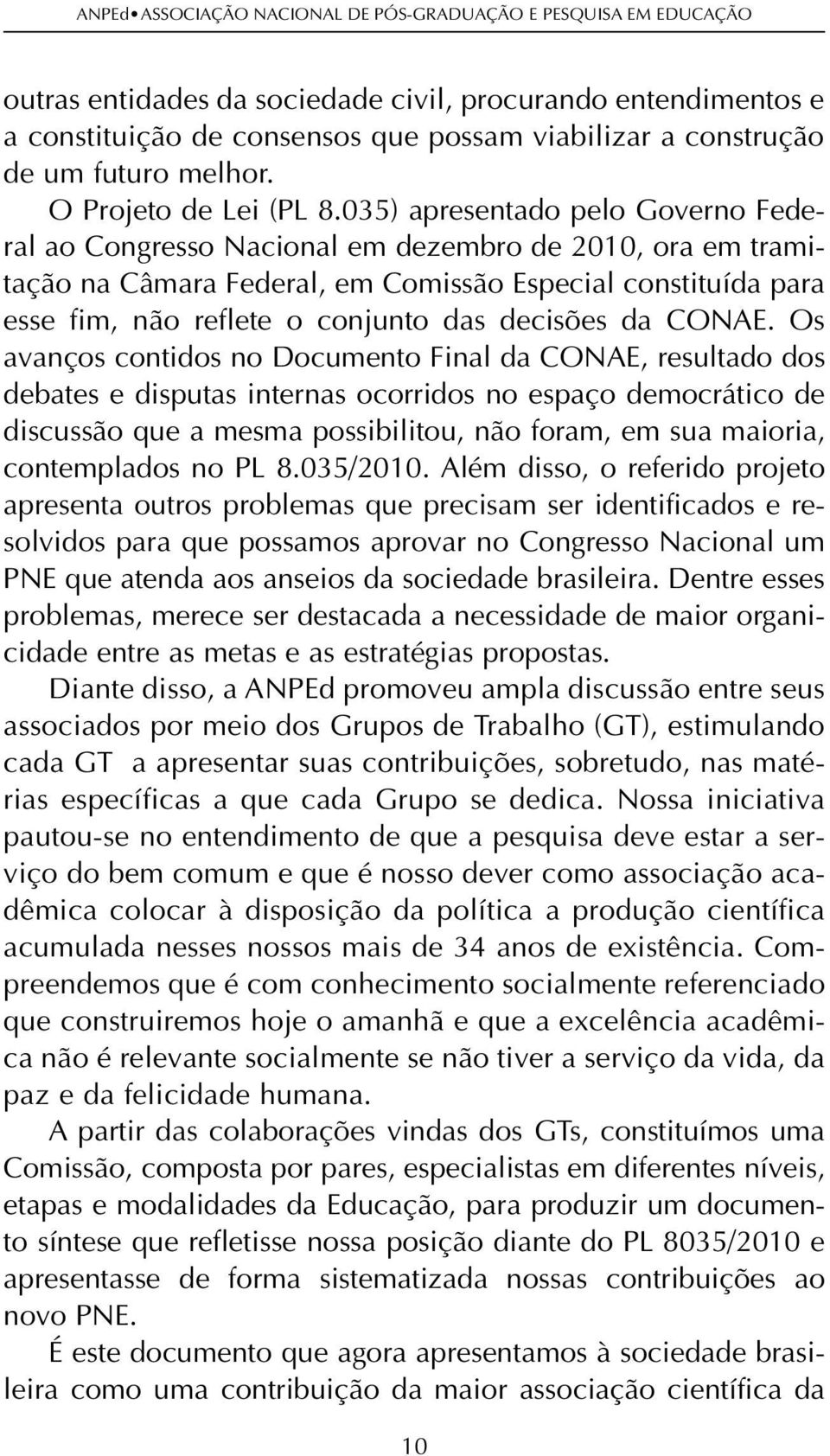 035) apresentado pelo Governo Federal ao Congresso Nacional em dezembro de 2010, ora em tramitação na Câmara Federal, em Comissão Especial constituída para esse fim, não reflete o conjunto das