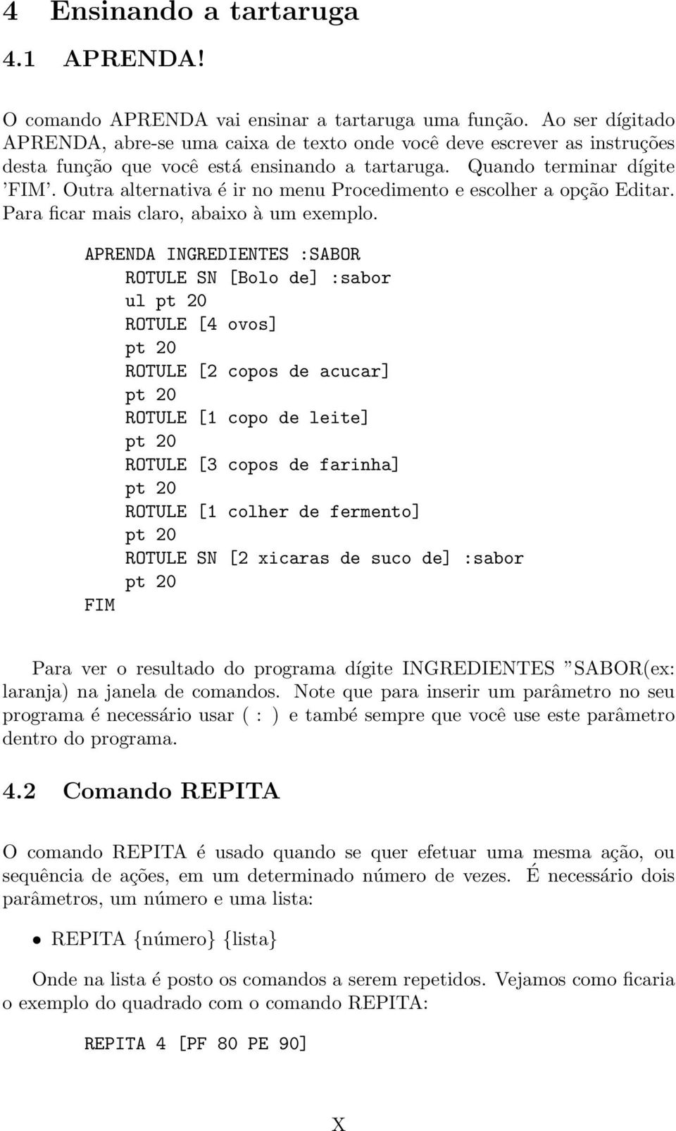 Outra alternativa é ir no menu Procedimento e escolher a opção Editar. Para ficar mais claro, abaixo à um exemplo.