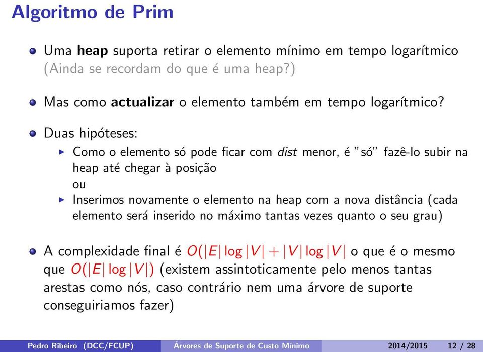 Duas hipóteses: Como o elemento só pode ficar com dist menor, é só fazê-lo subir na heap até chegar à posição ou Inserimos novamente o elemento na heap com a nova distância