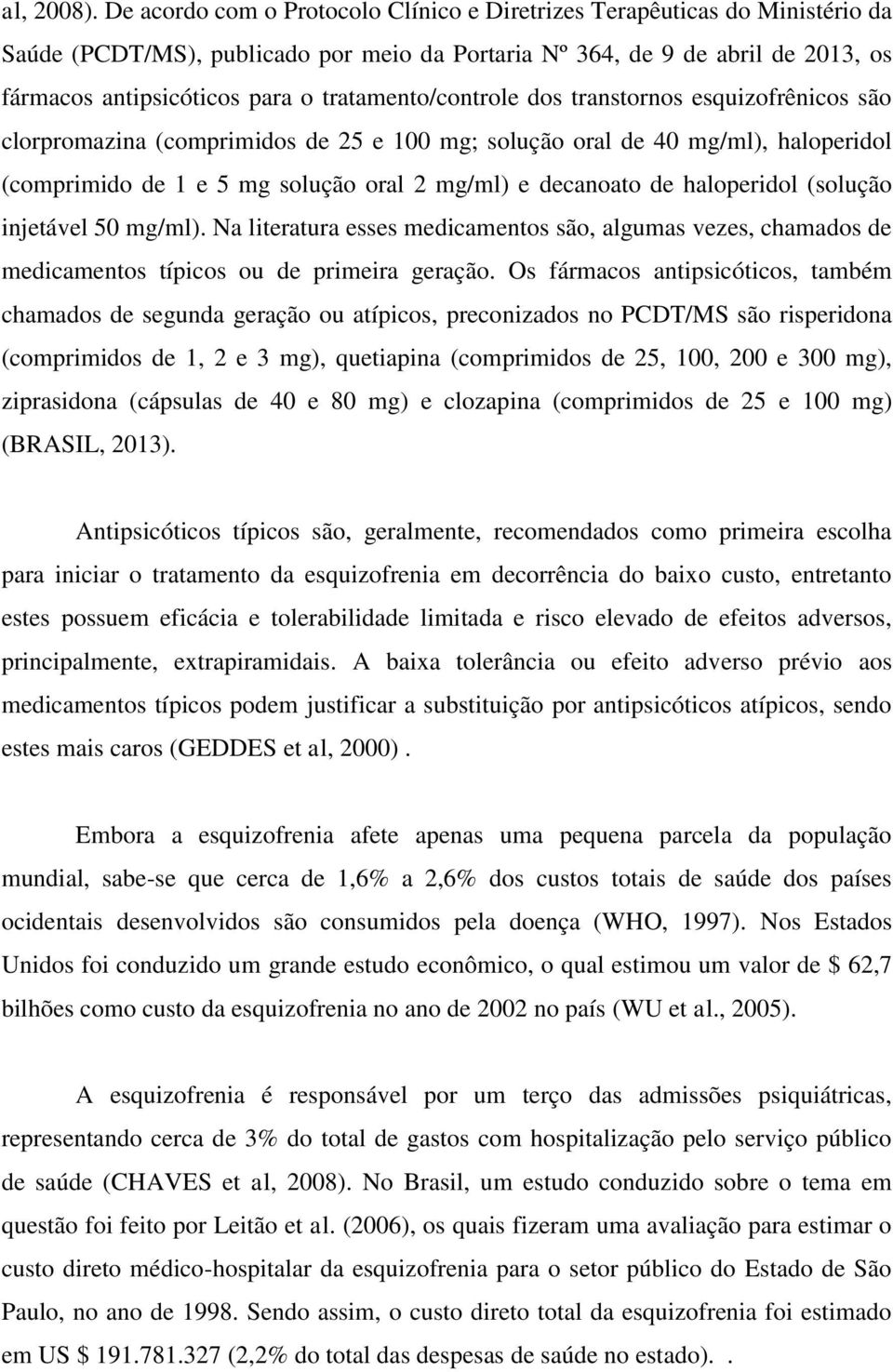 tratamento/controle dos transtornos esquizofrênicos são clorpromazina (comprimidos de 25 e 100 mg; solução oral de 40 mg/ml), haloperidol (comprimido de 1 e 5 mg solução oral 2 mg/ml) e decanoato de