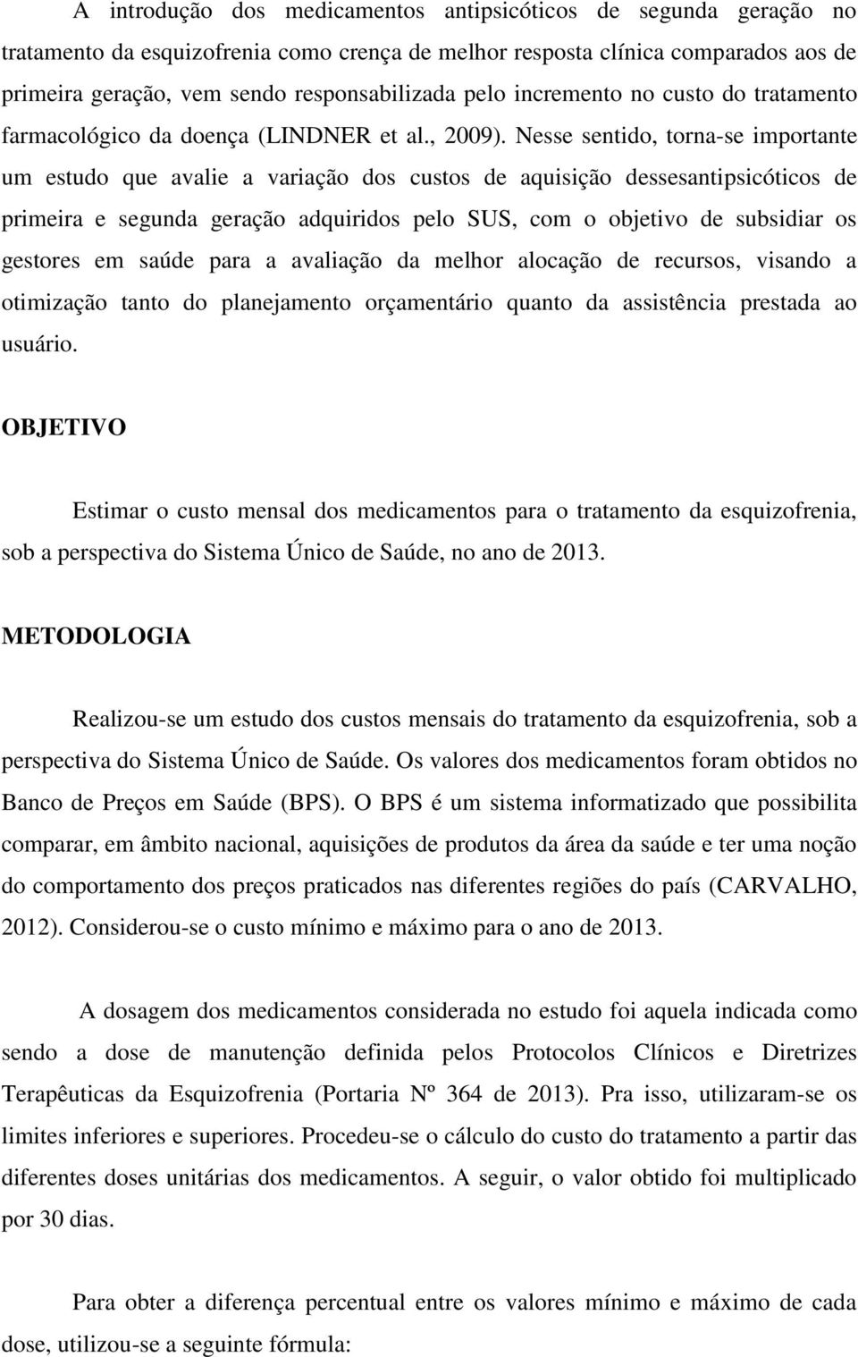 Nesse sentido, torna-se importante um estudo que avalie a variação dos custos de aquisição dessesantipsicóticos de primeira e segunda geração adquiridos pelo SUS, com o objetivo de subsidiar os