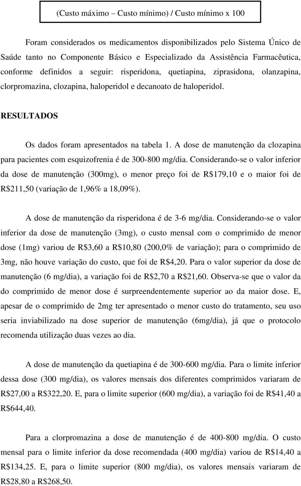 RESULTADOS Os dados foram apresentados na tabela 1. A dose de manutenção da clozapina para pacientes com esquizofrenia é de 300-800 mg/dia.