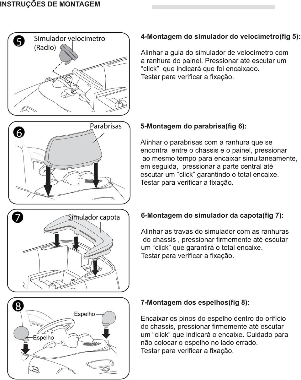 6 5-Montagem do parabrisa(fig 6): Alinhar o parabrisas com a ranhura que se encontra entre o chassis e o painel, pressionar ao mesmo tempo para encaixar simultaneamente, em seguida, pressionar a