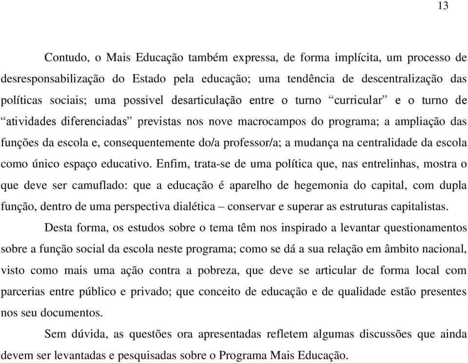 mudança na centralidade da escola como único espaço educativo.