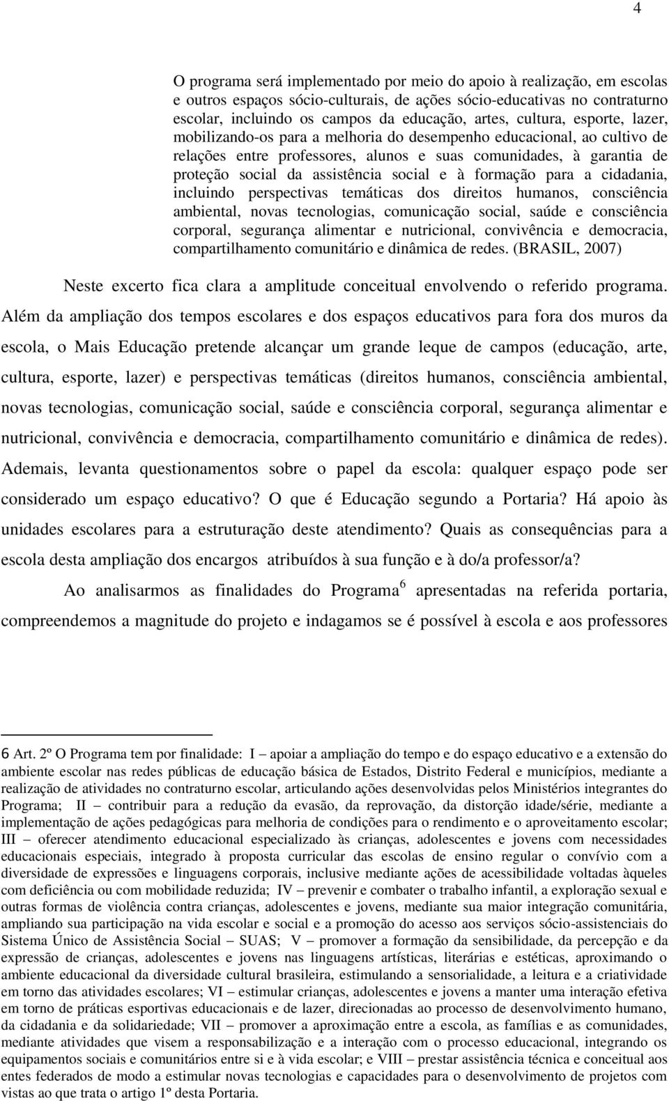 social e à formação para a cidadania, incluindo perspectivas temáticas dos direitos humanos, consciência ambiental, novas tecnologias, comunicação social, saúde e consciência corporal, segurança