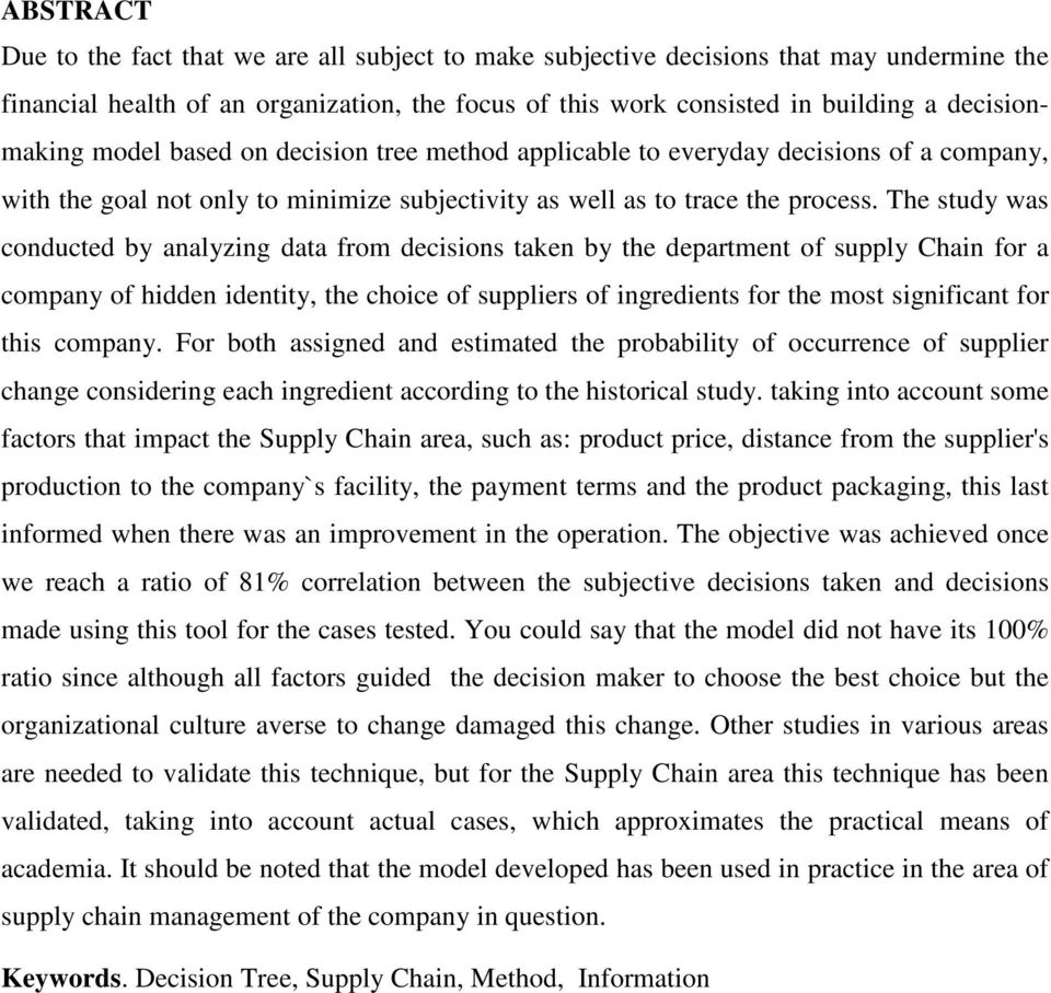 The study was conducted by analyzing data from decisions taken by the department of supply Chain for a company of hidden identity, the choice of suppliers of ingredients for the most significant for