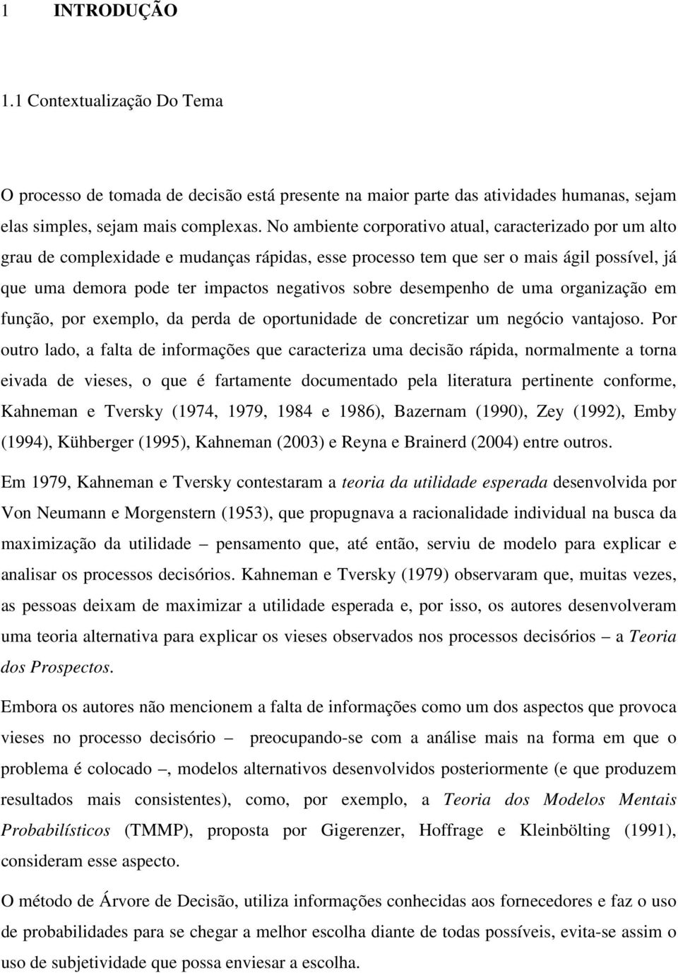 desempenho de uma organização em função, por exemplo, da perda de oportunidade de concretizar um negócio vantajoso.