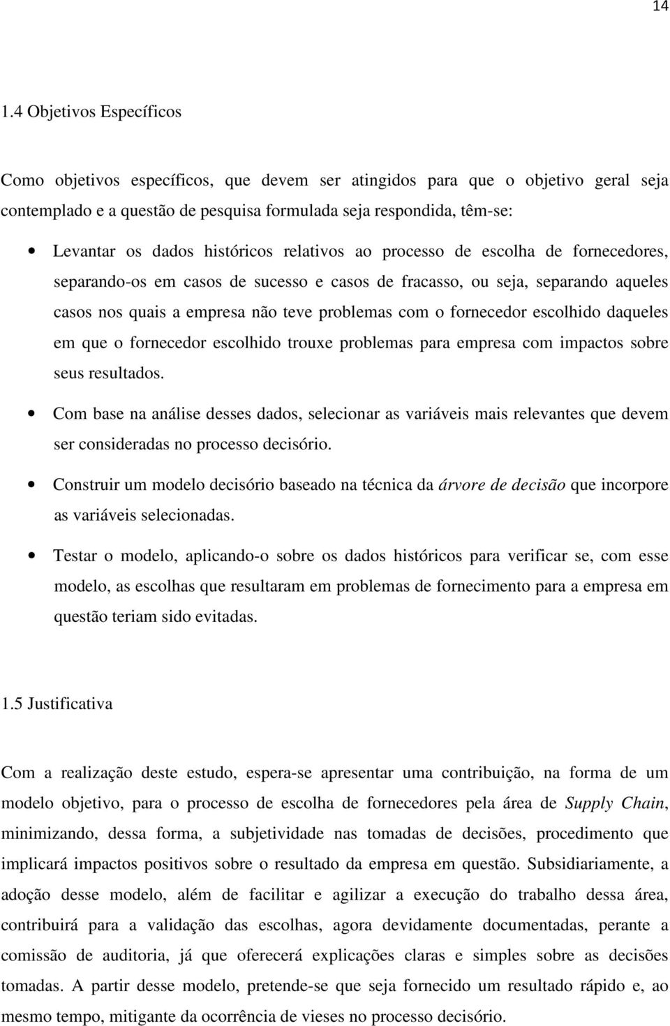 daqueles em que o escolhido trouxe problemas para empresa com impactos sobre seus resultados.