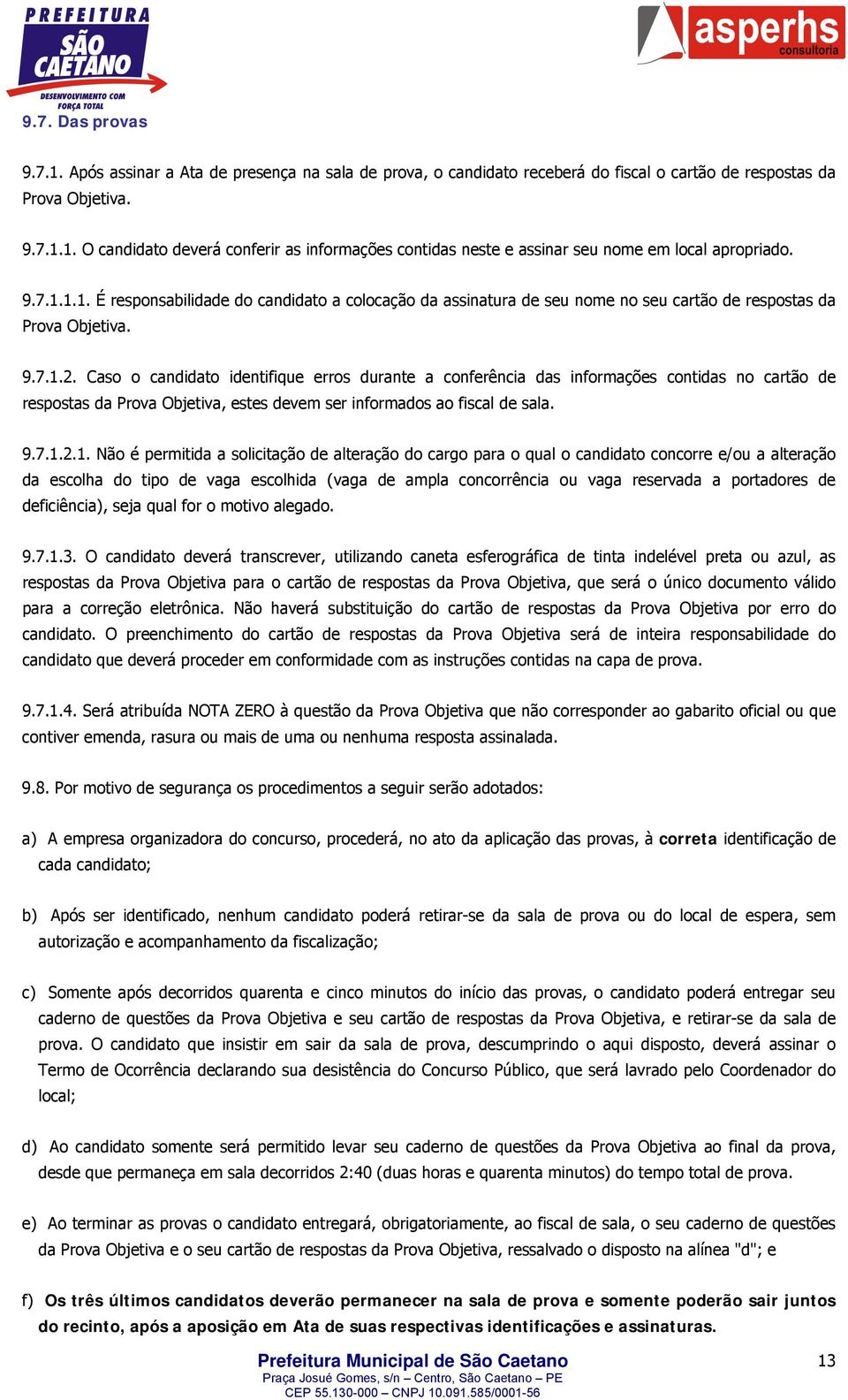 Caso o candidato identifique erros durante a conferência das informações contidas no cartão de respostas da Prova Objetiva, estes devem ser informados ao fiscal de sala. 9.7.1.