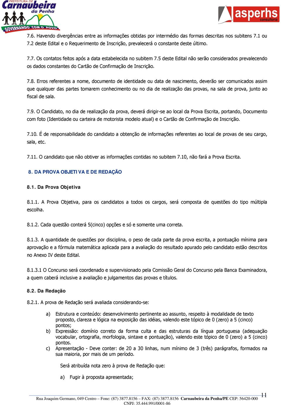 Erros referentes a nome, documento de identidade ou data de nascimento, deverão ser comunicados assim que qualquer das partes tomarem conhecimento ou no dia de realização das provas, na sala de