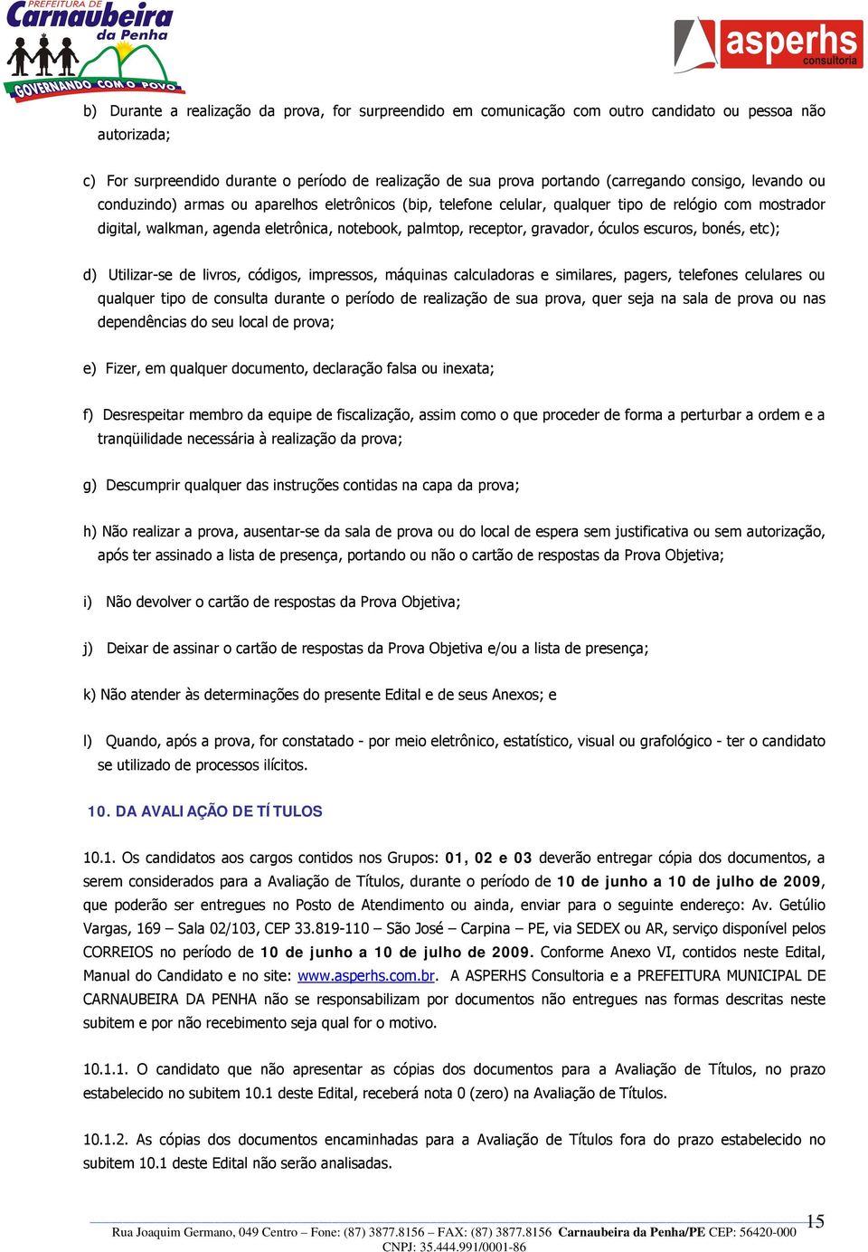 gravador, óculos escuros, bonés, etc); d) Utilizar-se de livros, códigos, impressos, máquinas calculadoras e similares, pagers, telefones celulares ou qualquer tipo de consulta durante o período de