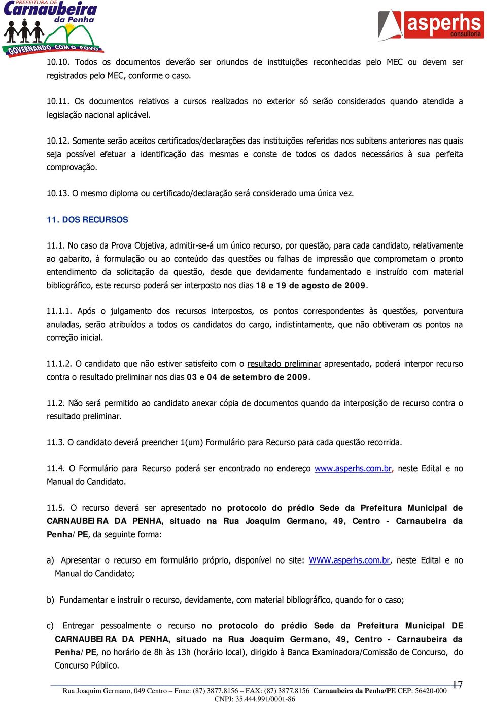 Somente serão aceitos certificados/declarações das instituições referidas nos subitens anteriores nas quais seja possível efetuar a identificação das mesmas e conste de todos os dados necessários à