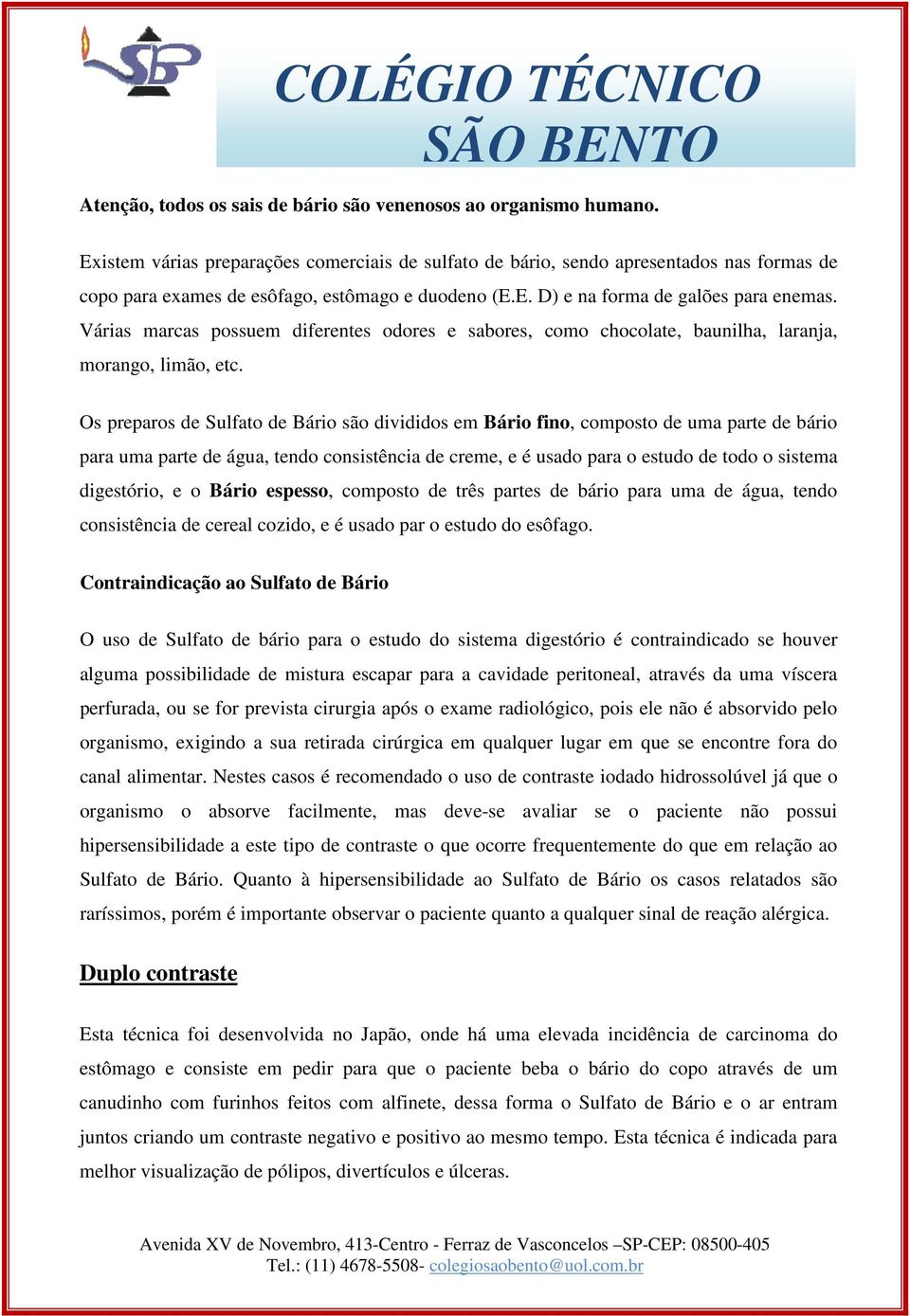 Várias marcas possuem diferentes odores e sabores, como chocolate, baunilha, laranja, morango, limão, etc.