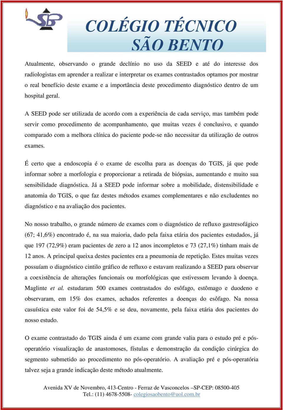 A SEED pode ser utilizada de acordo com a experiência de cada serviço, mas também pode servir como procedimento de acompanhamento, que muitas vezes é conclusivo, e quando comparado com a melhora