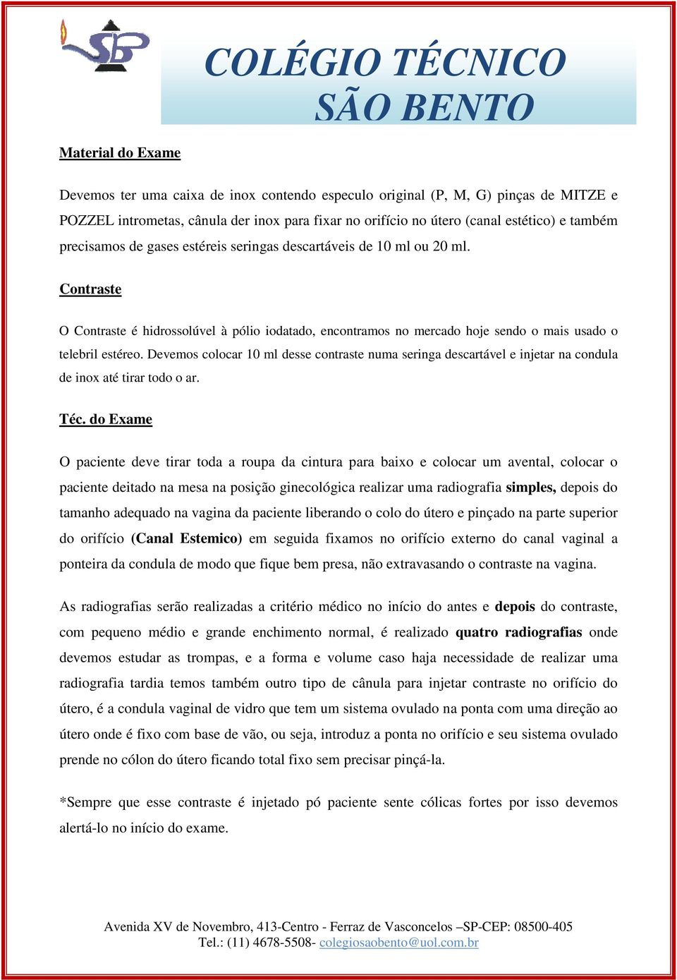 Devemos colocar 10 ml desse contraste numa seringa descartável e injetar na condula de inox até tirar todo o ar. Téc.