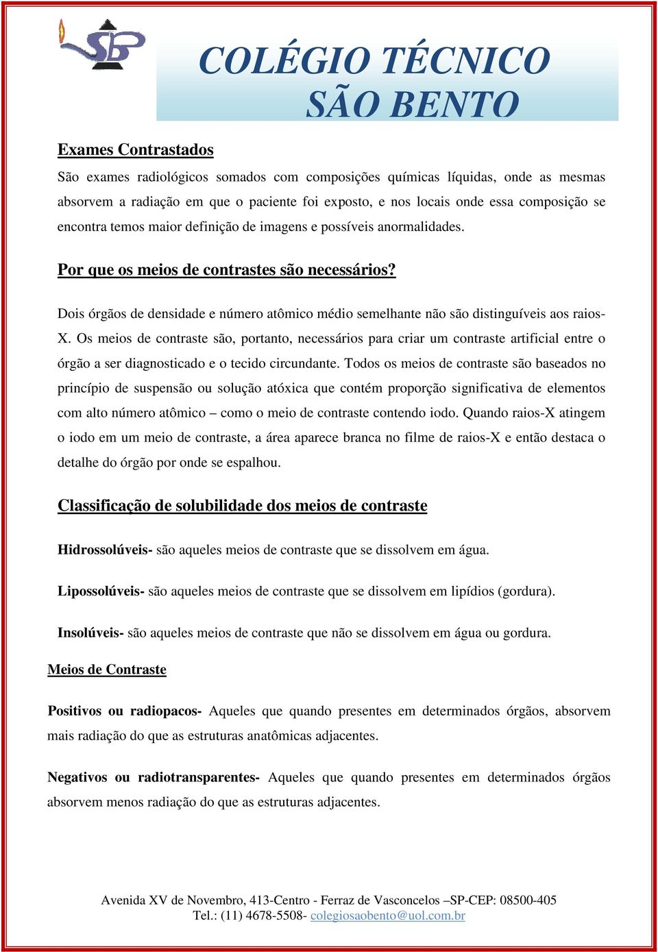 Dois órgãos de densidade e número atômico médio semelhante não são distinguíveis aos raios- X.