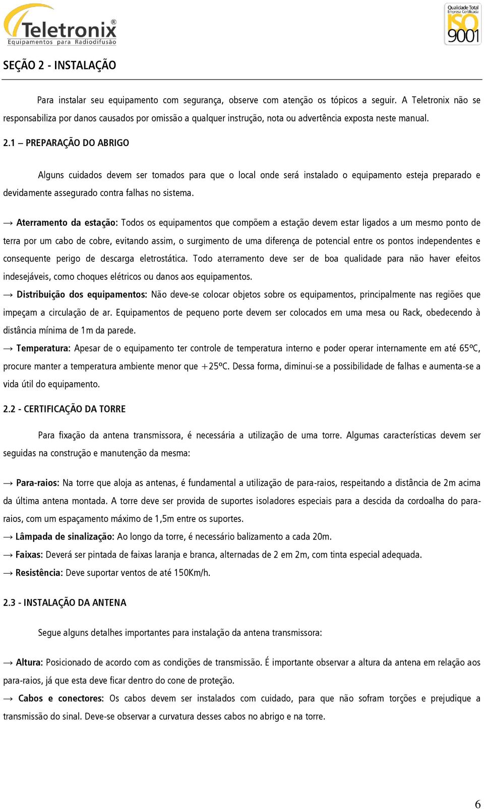 1 PREPARAÇÃO DO ABRIGO Alguns cuidados devem ser tomados para que o local onde será instalado o equipamento esteja preparado e devidamente assegurado contra falhas no sistema.