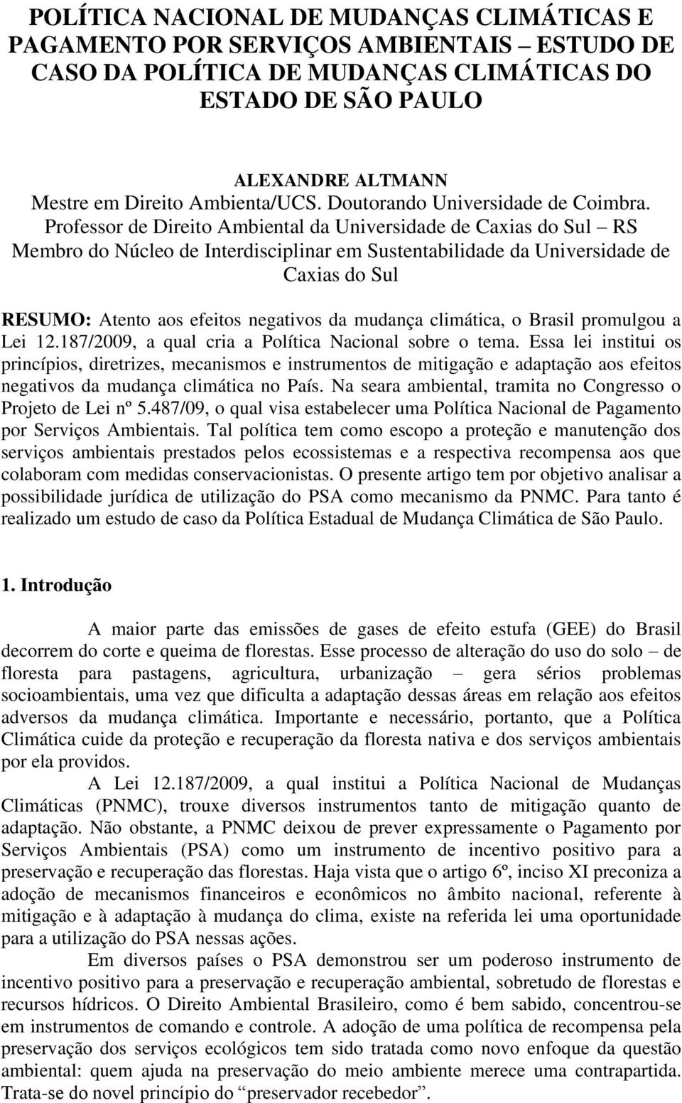 Professor de Direito Ambiental da Universidade de Caxias do Sul RS Membro do Núcleo de Interdisciplinar em Sustentabilidade da Universidade de Caxias do Sul RESUMO: Atento aos efeitos negativos da