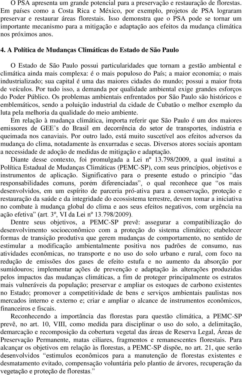 A Política de Mudanças Climáticas do Estado de São Paulo O Estado de São Paulo possui particularidades que tornam a gestão ambiental e climática ainda mais complexa: é o mais populoso do País; a