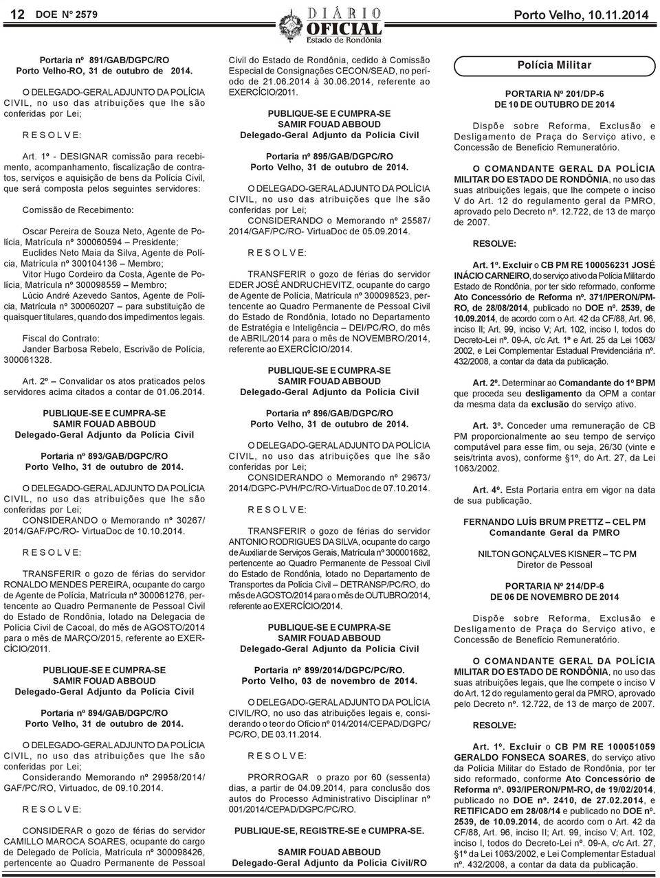 Recebimento: Oscar Pereira de Souza Neto, Agente de Polícia, Matrícula nº 300060594 Presidente; Euclides Neto Maia da Silva, Agente de Polícia, Matrícula nº 300104136 Membro; Vitor Hugo Cordeiro da