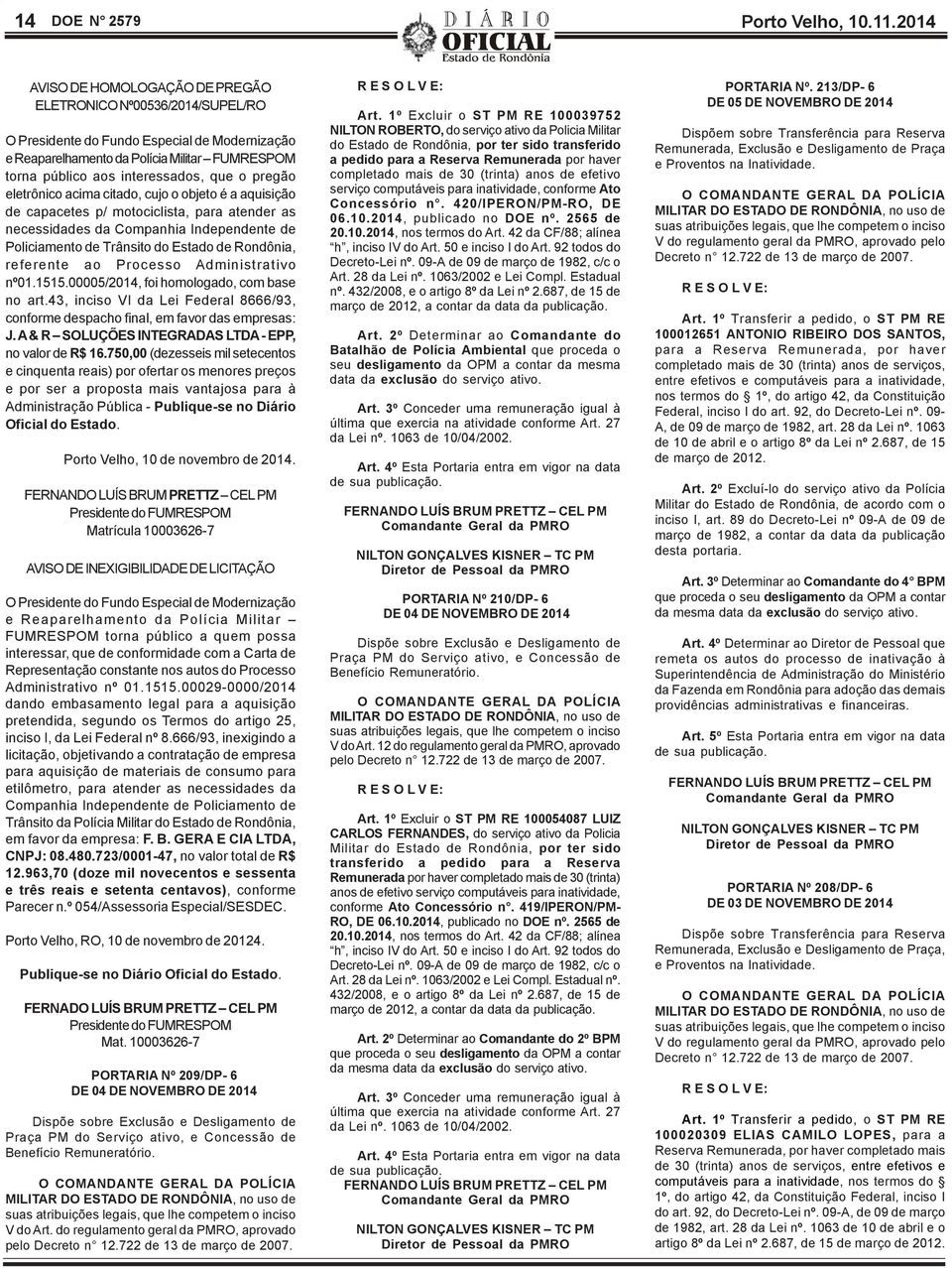 o pregão eletrônico acima citado, cujo o objeto é a aquisição de capacetes p/ motociclista, para atender as necessidades da Companhia Independente de Policiamento de Trânsito do Estado de Rondônia,