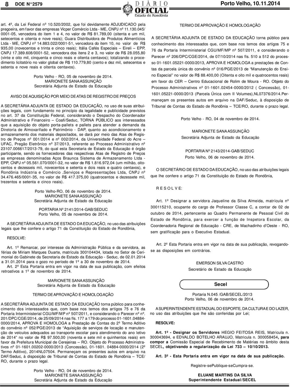 022/0001-51, vencedora do item 10, no valor de R$ 935,00 (novecentos e trinta e cinco reais); Itália Cafés Especiais Eireli EPP, CNPJ 17.389.608/0001-52, vencedora dos itens 2 e 3, no valor de R$ 28.