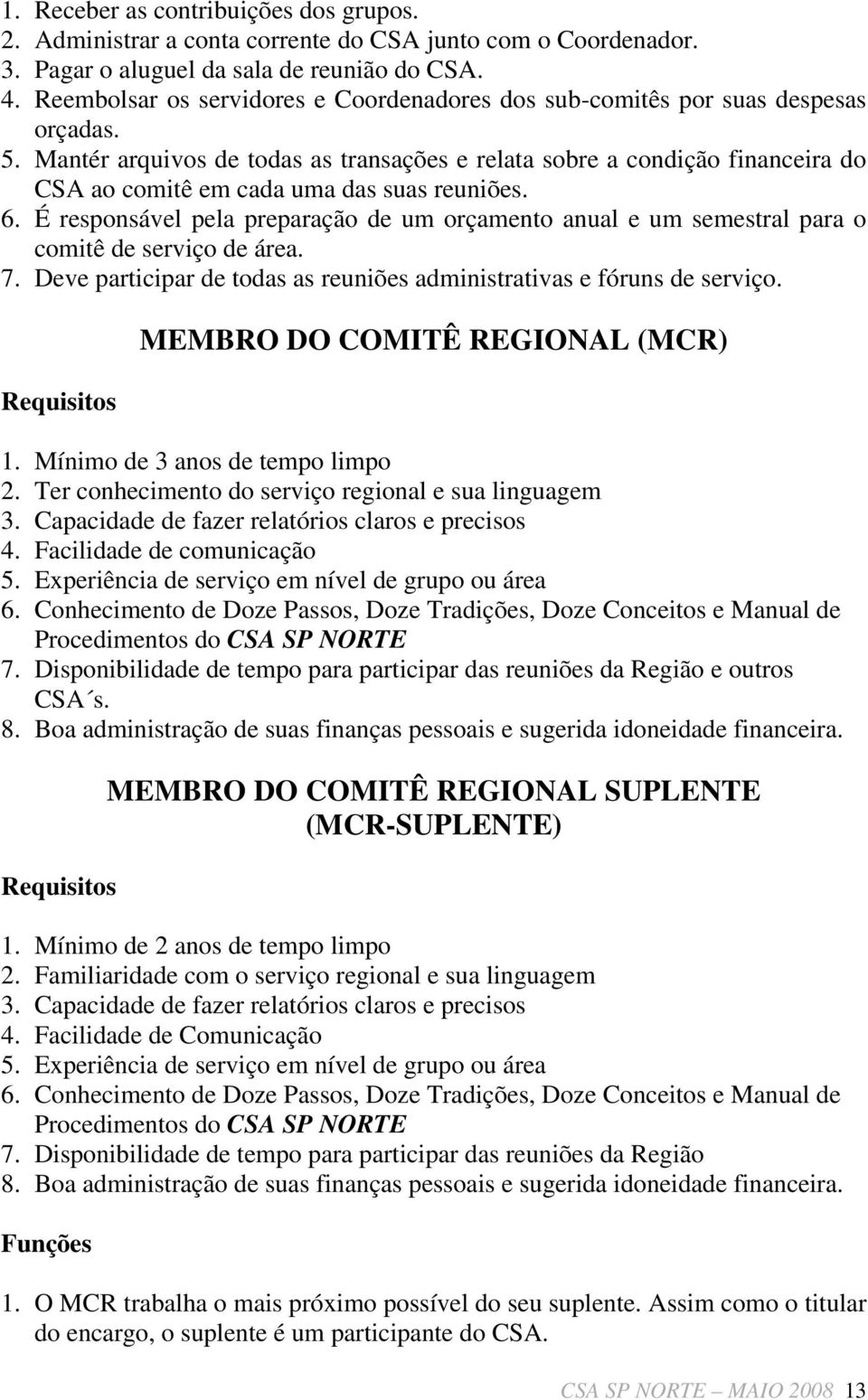 Mantér arquivos de todas as transações e relata sobre a condição financeira do CSA ao comitê em cada uma das suas reuniões. 6.