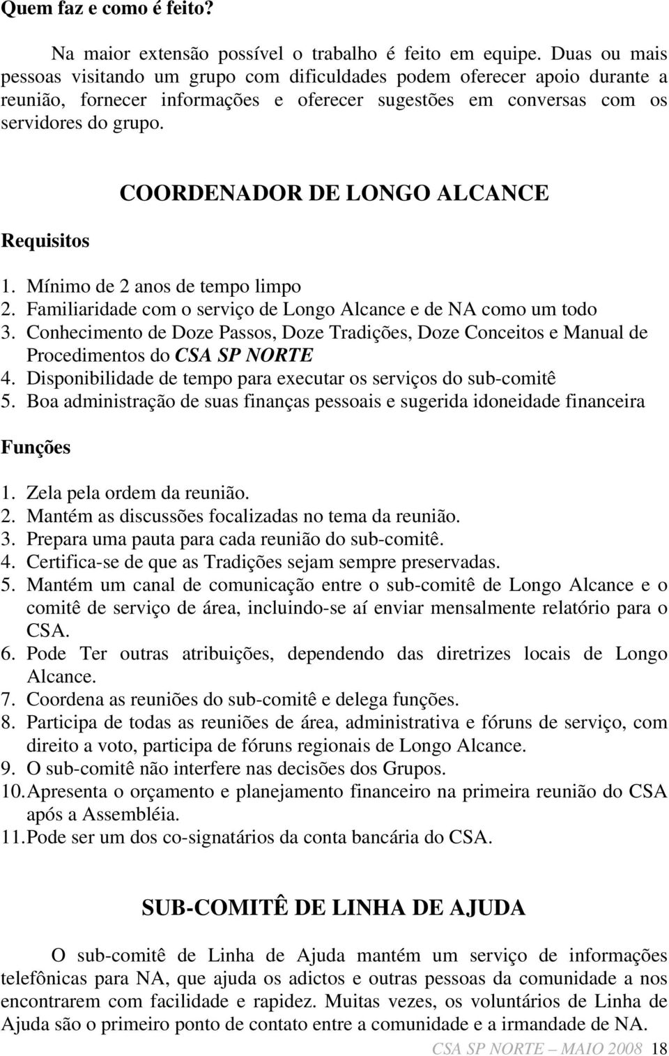 Requisitos COORDENADOR DE LONGO ALCANCE 1. Mínimo de 2 anos de tempo limpo 2. Familiaridade com o serviço de Longo Alcance e de NA como um todo 3.