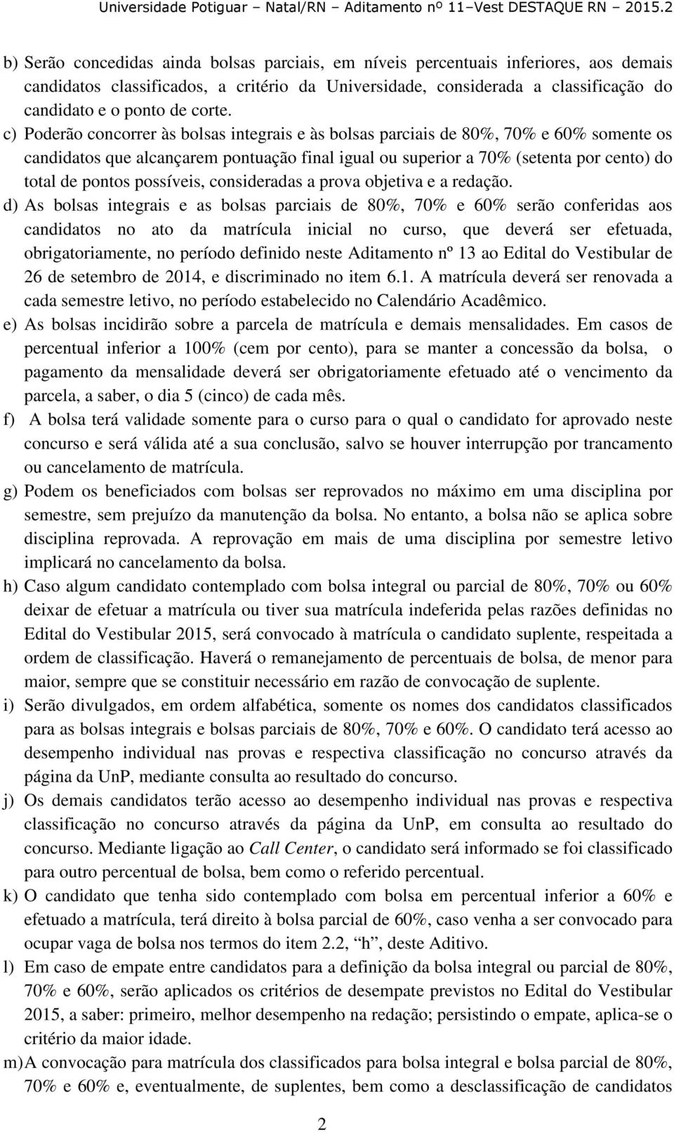 c) Poderão concorrer às bolsas integrais e às bolsas parciais de 80%, 70% e 60% somente os candidatos que alcançarem pontuação final igual ou superior a 70% (setenta por cento) do total de pontos