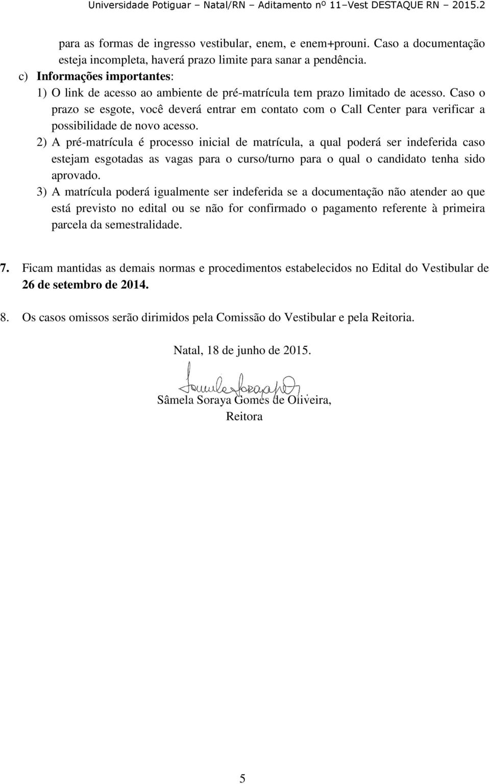 Caso o prazo se esgote, você deverá entrar em contato com o Call Center para verificar a possibilidade de novo acesso.