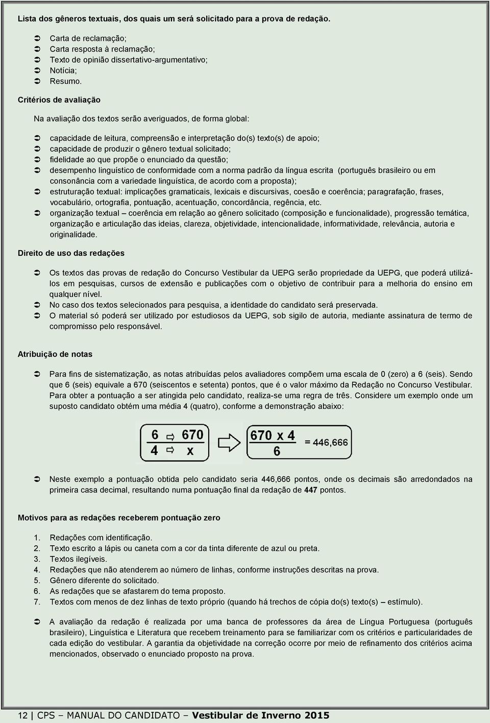 solicitado; fidelidade ao que propõe o enunciado da questão; desempenho linguístico de conformidade com a norma padrão da língua escrita (português brasileiro ou em consonância com a variedade