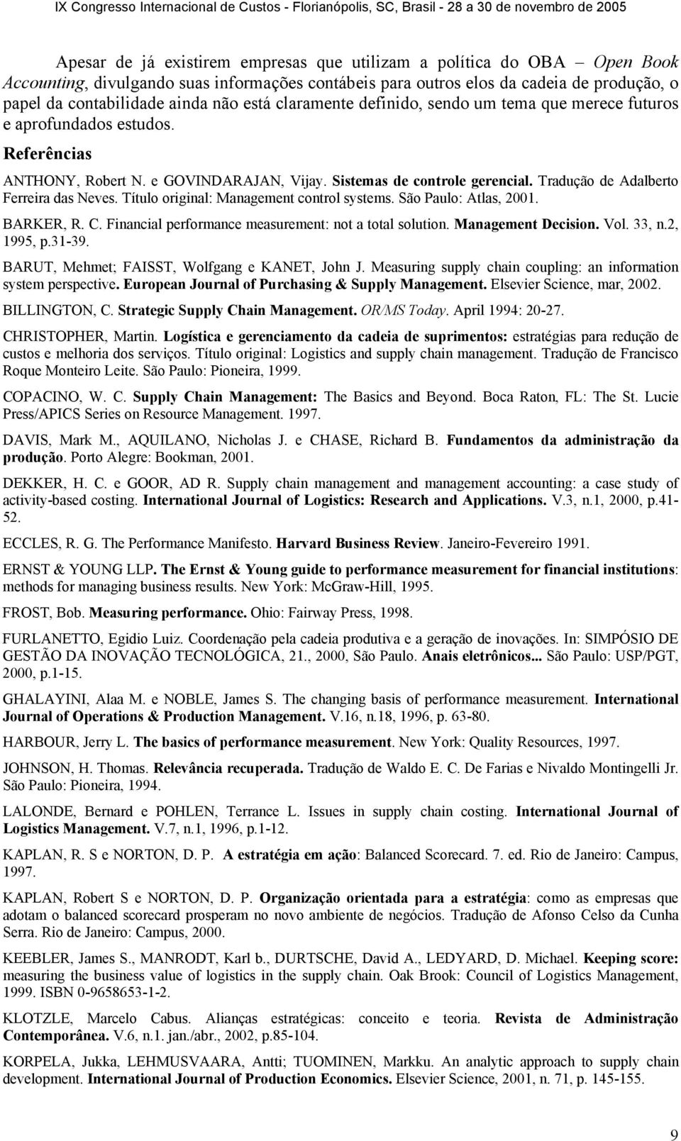 Tradução de Adalberto Ferreira das Neves. Título original: Management control systems. São Paulo: Atlas, 2001. BARKER, R. C. Financial performance measurement: not a total solution.