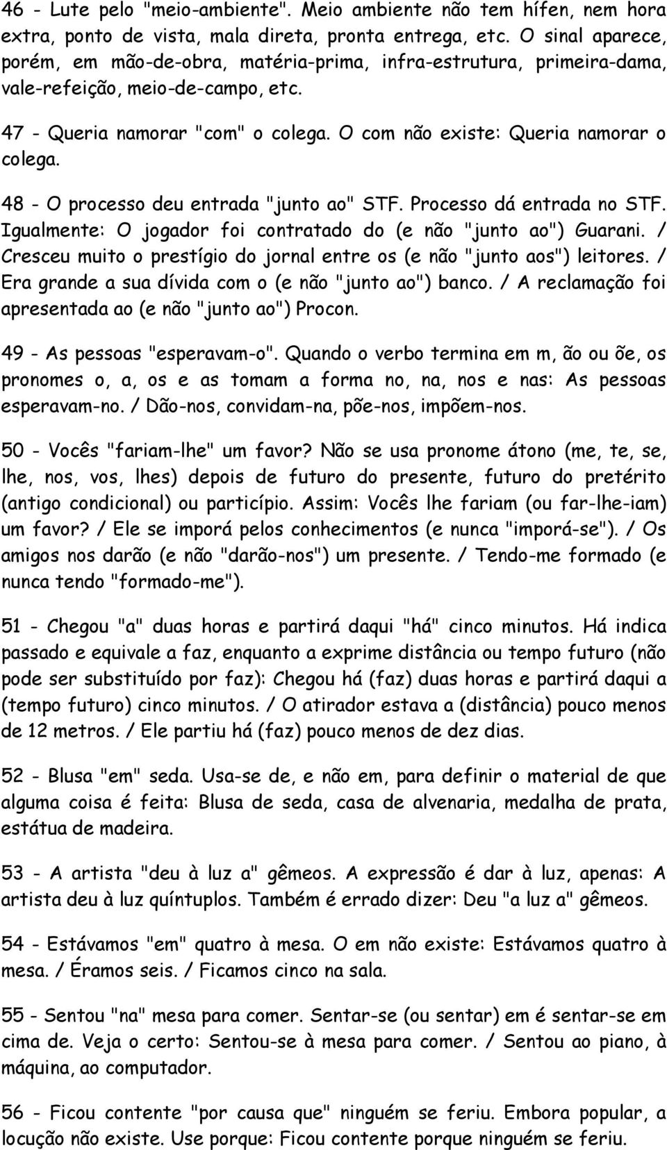 48 - O processo deu entrada "junto ao" STF. Processo dá entrada no STF. Igualmente: O jogador foi contratado do (e não "junto ao") Guarani.
