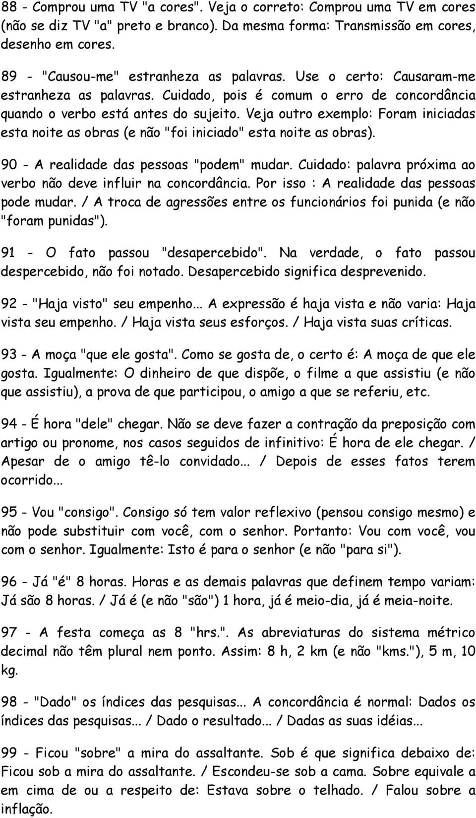 Veja outro exemplo: Foram iniciadas esta noite as obras (e não "foi iniciado" esta noite as obras). 90 - A realidade das pessoas "podem" mudar.