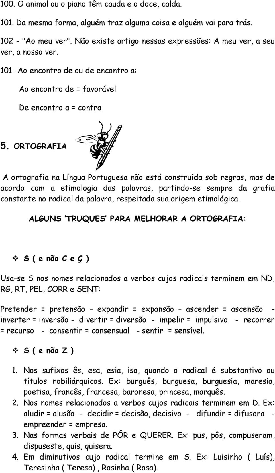 ORTOGRAFIA A ortografia na Língua Portuguesa não está construída sob regras, mas de acordo com a etimologia das palavras, partindo-se sempre da grafia constante no radical da palavra, respeitada sua