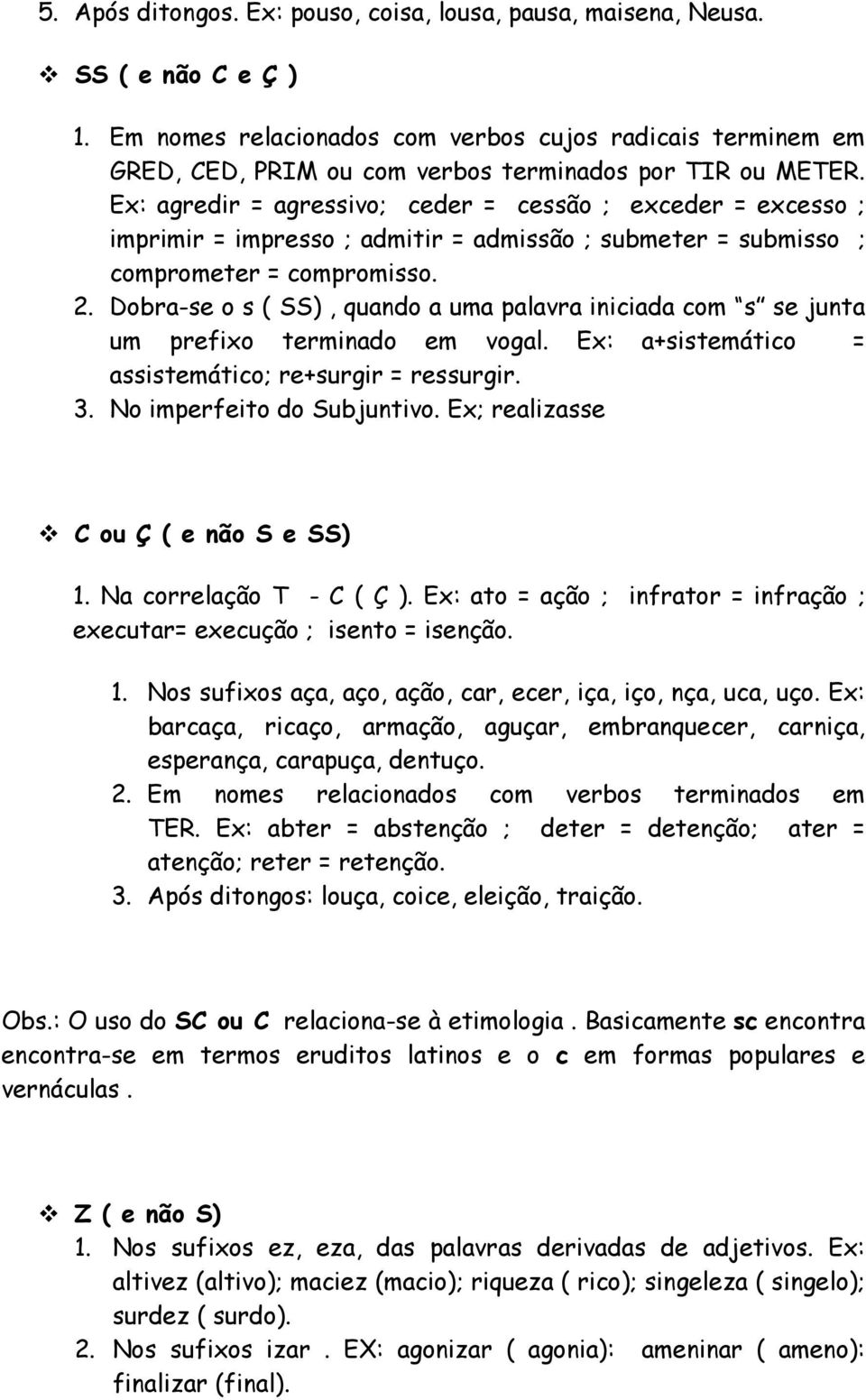 Ex: agredir = agressivo; ceder = cessão ; exceder = excesso ; imprimir = impresso ; admitir = admissão ; submeter = submisso ; comprometer = compromisso. 2.